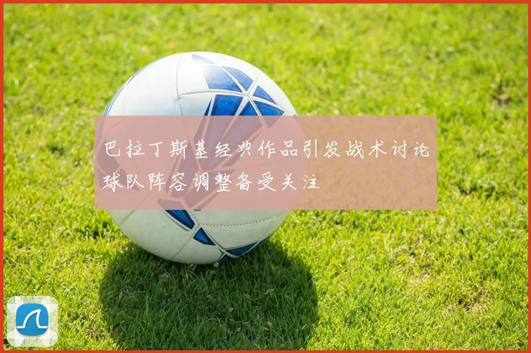 巴拉丁斯基经典作品引发战术讨论球队阵容调整备受关注